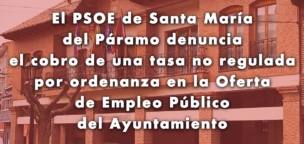<strong>El PSOE de Santa María del Páramo denuncia el cobro de una tasa no regulada por ordenanza en la Oferta de Empleo Público del Ayuntamiento</strong>